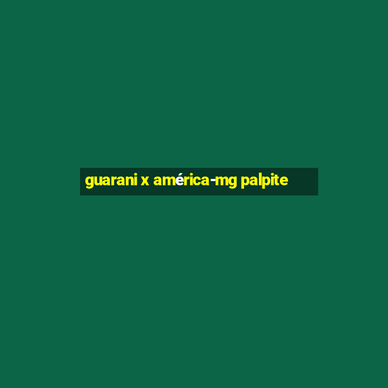 guarani x américa-mg palpite