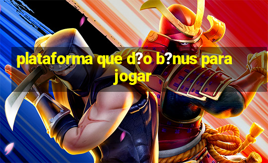 plataforma que d?o b?nus para jogar