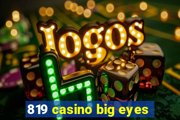 819 casino big eyes