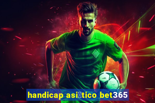 handicap asi谩tico bet365