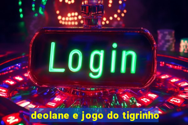 deolane e jogo do tigrinho