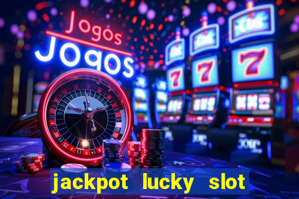 jackpot lucky slot real cash