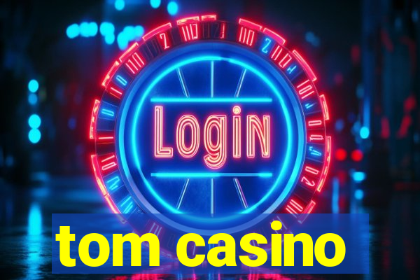 tom casino