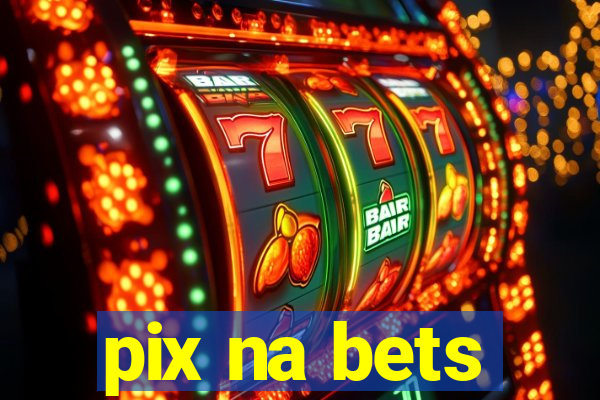 pix na bets