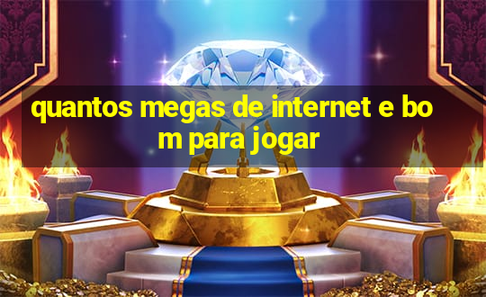 quantos megas de internet e bom para jogar