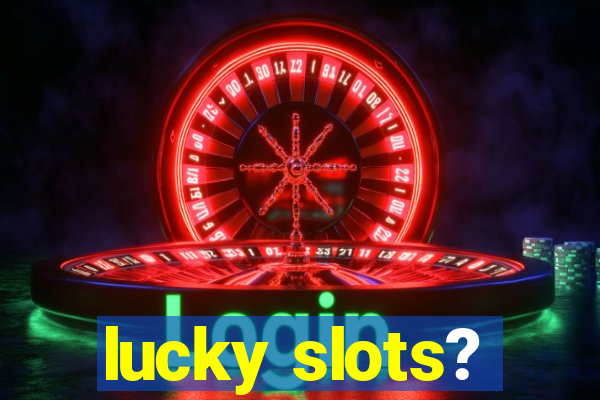 lucky slots?