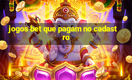 jogos bet que pagam no cadastro