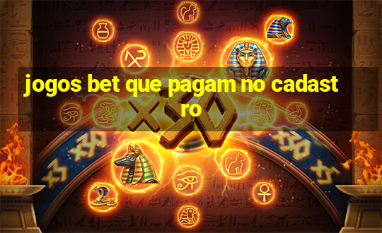 jogos bet que pagam no cadastro