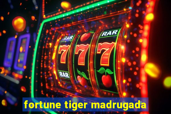 fortune tiger madrugada