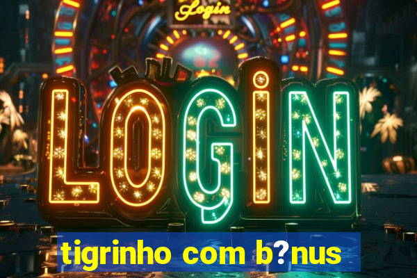 tigrinho com b?nus