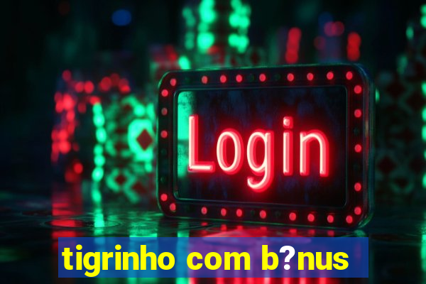 tigrinho com b?nus