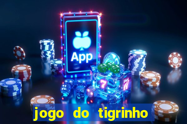 jogo do tigrinho oficial baixar