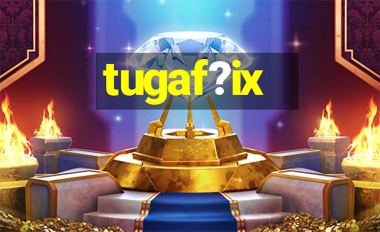 tugaf?ix