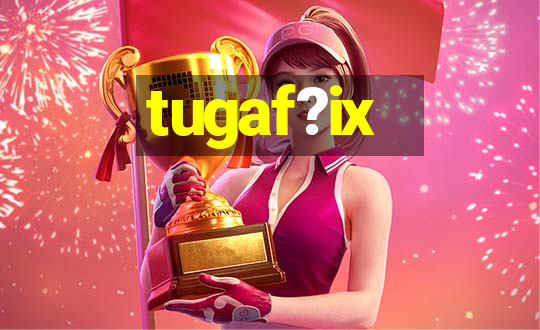 tugaf?ix