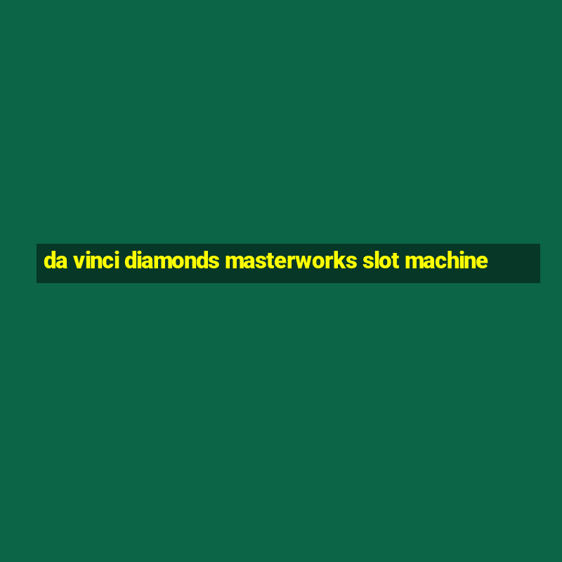 da vinci diamonds masterworks slot machine