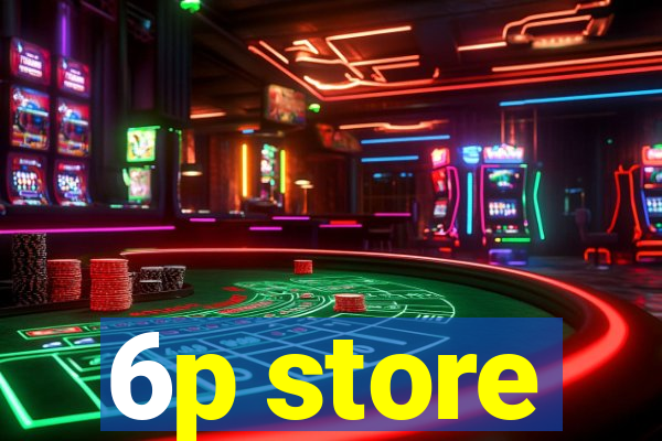 6p store