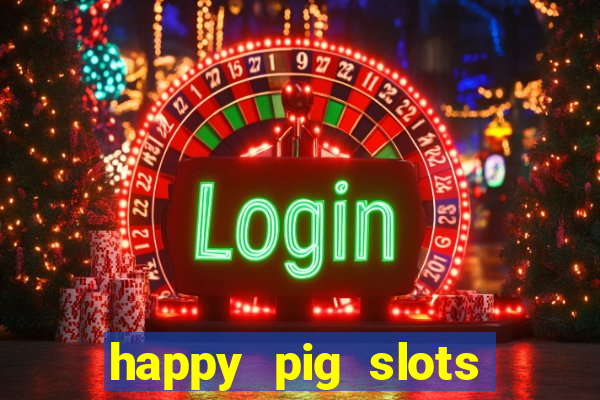 happy pig slots king fishing casino