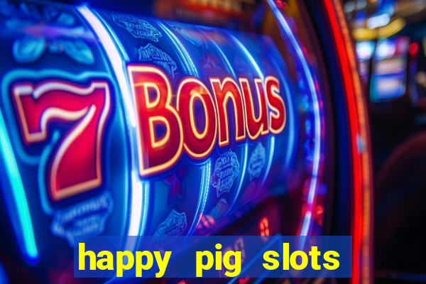 happy pig slots king fishing casino