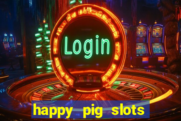 happy pig slots king fishing casino