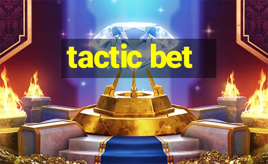 tactic bet