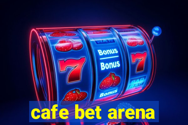 cafe bet arena