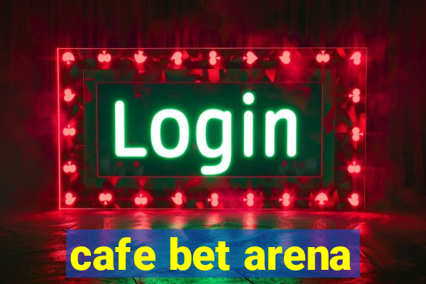 cafe bet arena