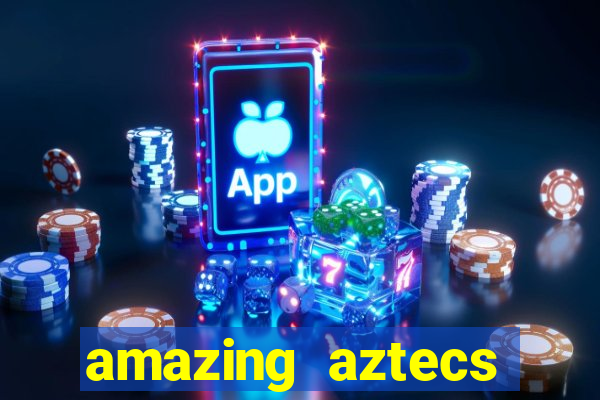 amazing aztecs casino slot