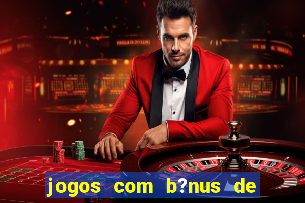 jogos com b?nus de boas-vindas slots