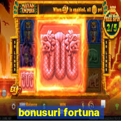 bonusuri fortuna