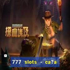 777 slots - ca?a níquel grátis