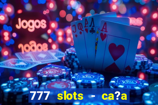 777 slots - ca?a níquel grátis