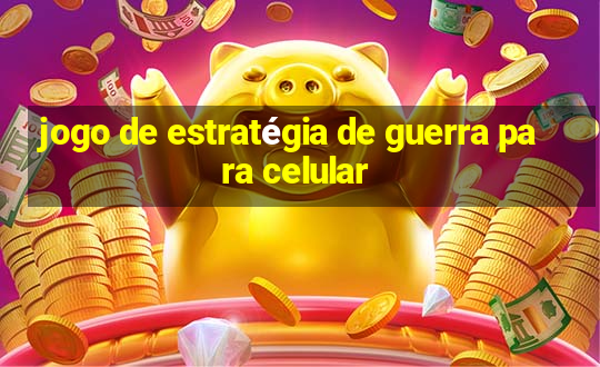 jogo de estratégia de guerra para celular