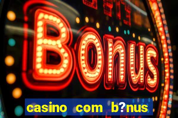 casino com b?nus de boas vindas