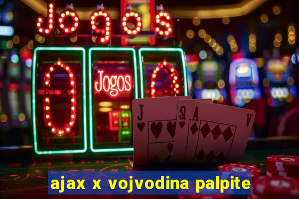 ajax x vojvodina palpite