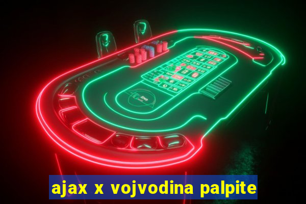 ajax x vojvodina palpite