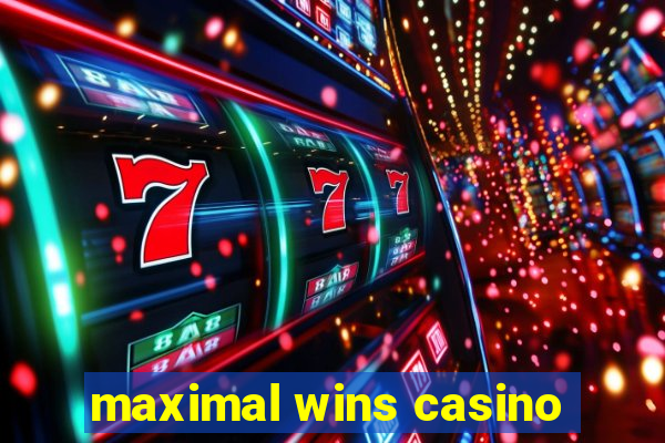 maximal wins casino