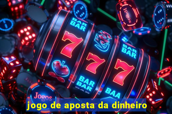 jogo de aposta da dinheiro