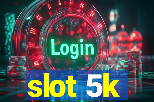 slot 5k