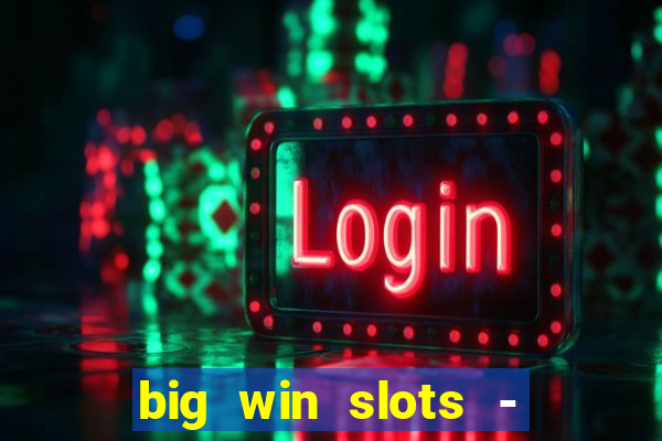 big win slots - slot machines