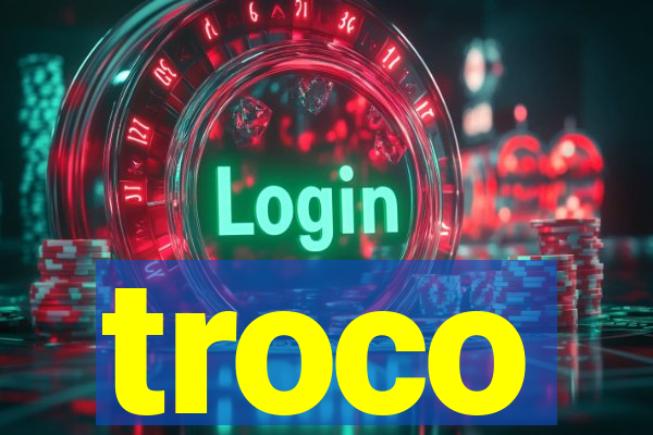 troco