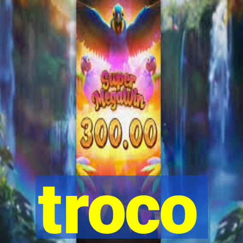 troco