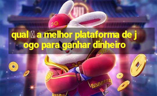 qual 茅 a melhor plataforma de jogo para ganhar dinheiro