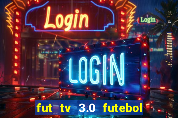 fut tv 3.0 futebol ao vivo