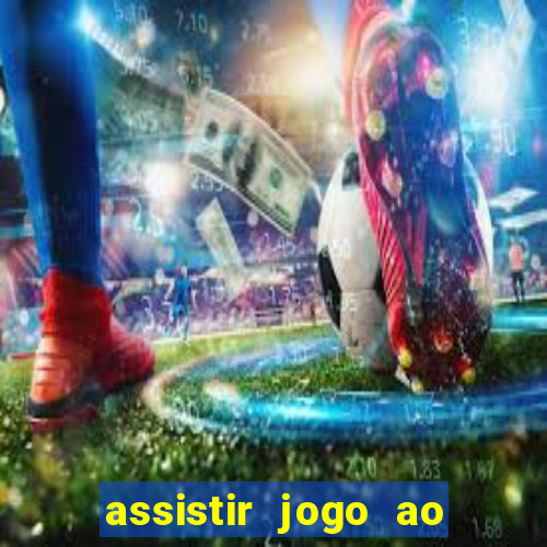 assistir jogo ao vivo internet