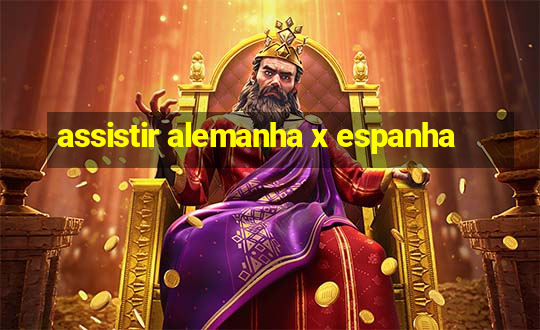 assistir alemanha x espanha