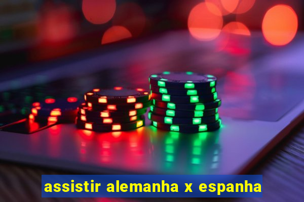 assistir alemanha x espanha