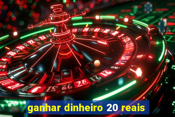 ganhar dinheiro 20 reais