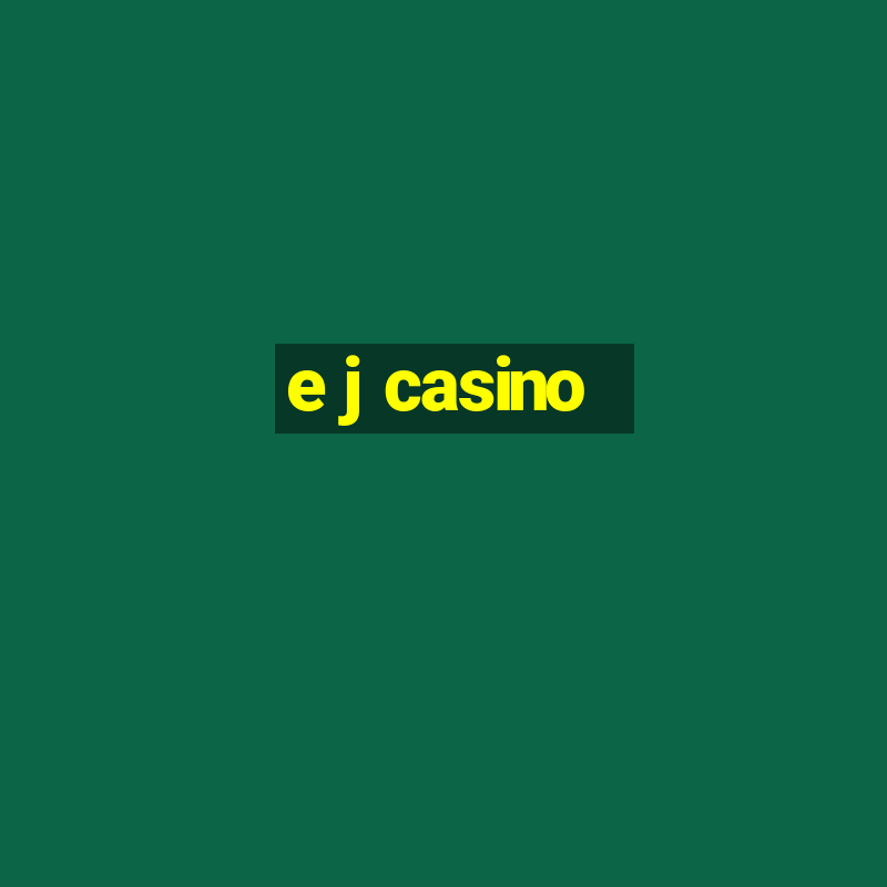 e j casino