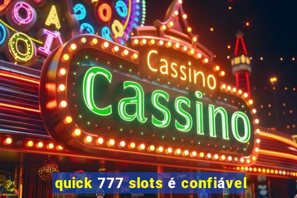 quick 777 slots é confiável