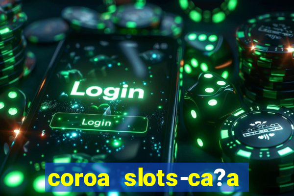 coroa slots-ca?a níqueis 777